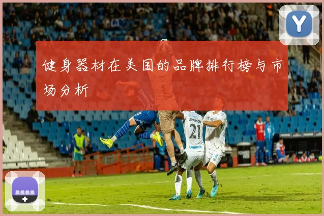 健身器材在美国的品牌排行榜与市场分析